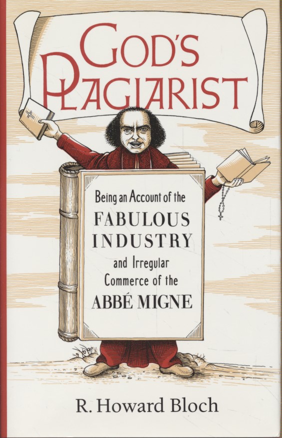 God's Plagiarist: Being an Account of the Fabulous Industry and Irregular Commerce of the Abbé Migne. - Bloch, R. Howard