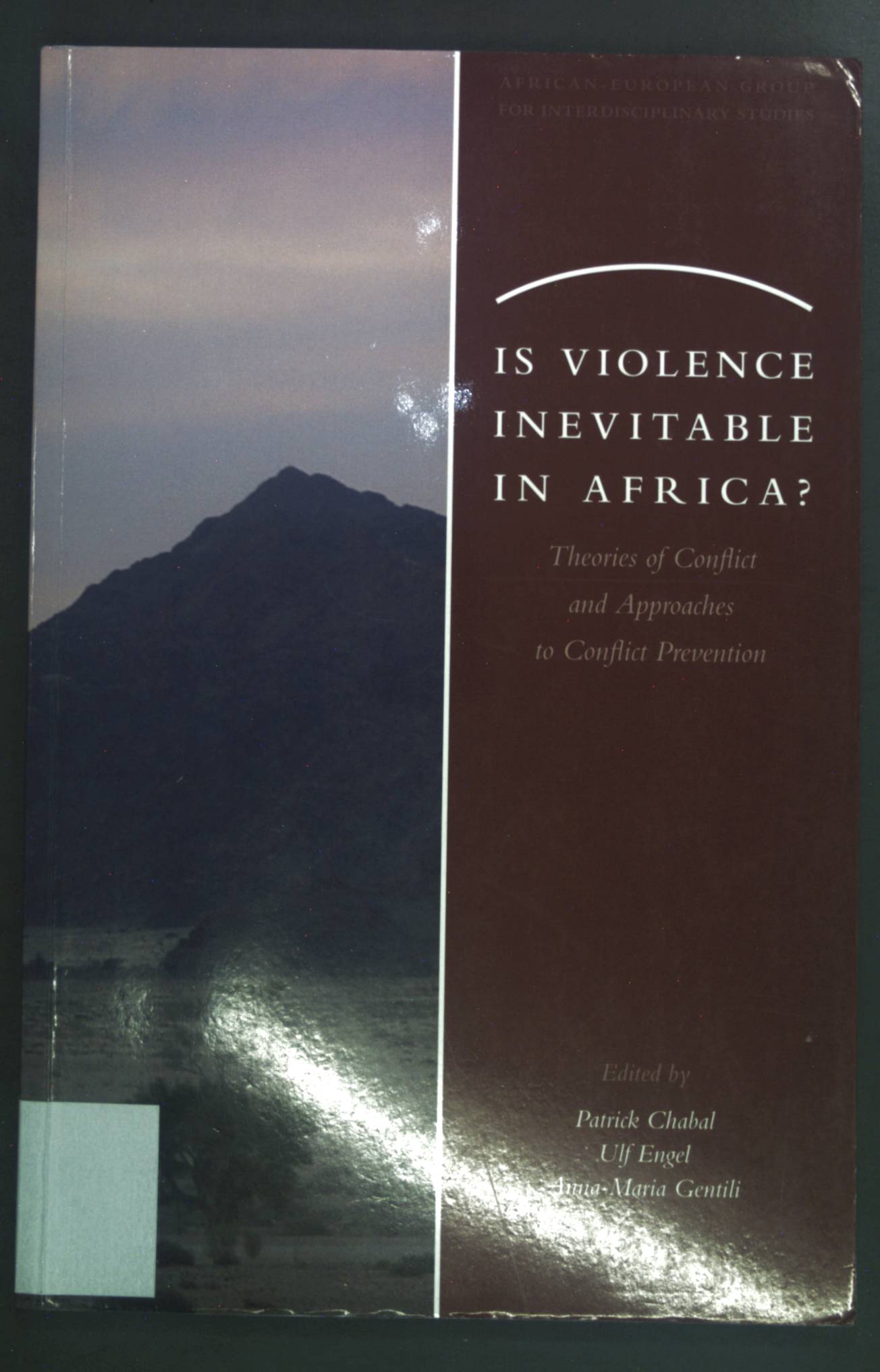 Is Violence Inevitable in Africa? Theories of Conflict and Approaches to Conflict Prevention. African-Europe Group for Interdisciplinary Studies Volume 1. - Chabal, Patrick, Ulf Engel and Anna-Maria Gentili