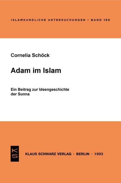 Adam im Islam : Ein Beitrag zur Ideengeschichte der Sunna - Cornelia Schöck