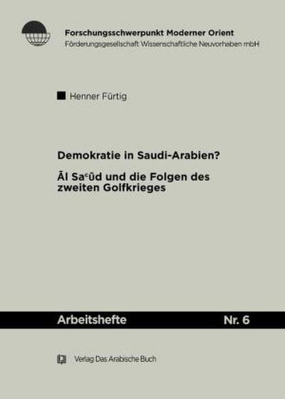 Demokratie in Saudi Arabien?: Die ?l Sa??d und die Folgen des zweiten Golfkrieges (Arbeitshefte, 6)