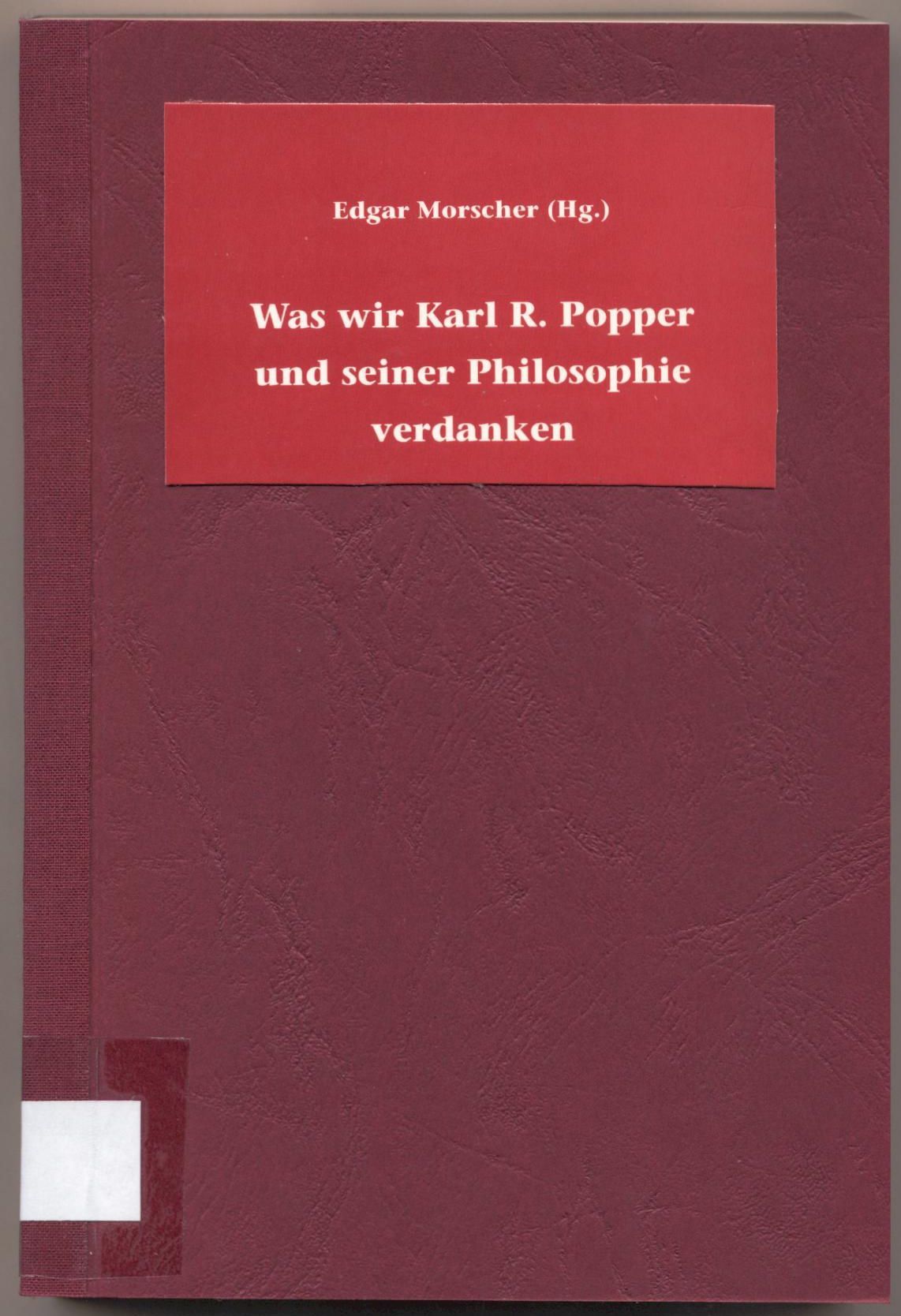 Was wir Karl R. Popper und seiner Philosophie verdanken Zu seinem 100. Geburtstag - Morscher, Edgar