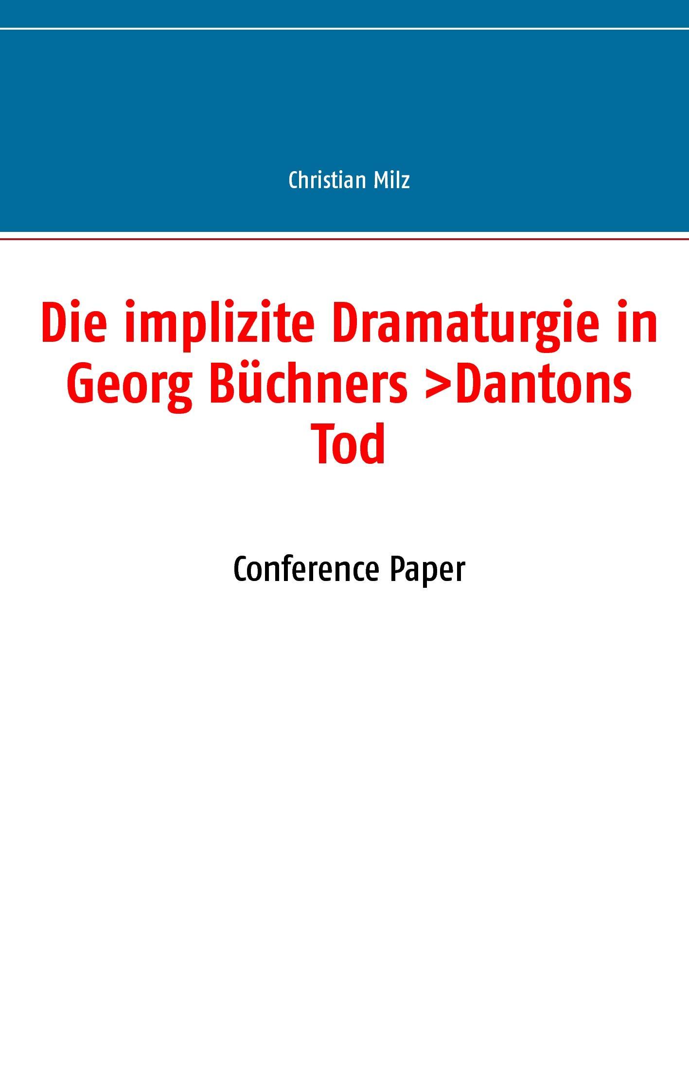 Die implizite Dramaturgie in Georg Büchners Dantons Tod - Milz, Christian