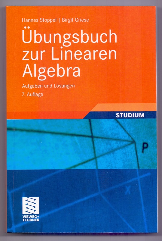 Übungsbuch zur linearen Algebra : Aufgaben und Lösungen. Hannes Stoppel ; Birgit Griese / Studium : Grundkurs Mathematik - Stoppel, Hannes und Birgit Griese