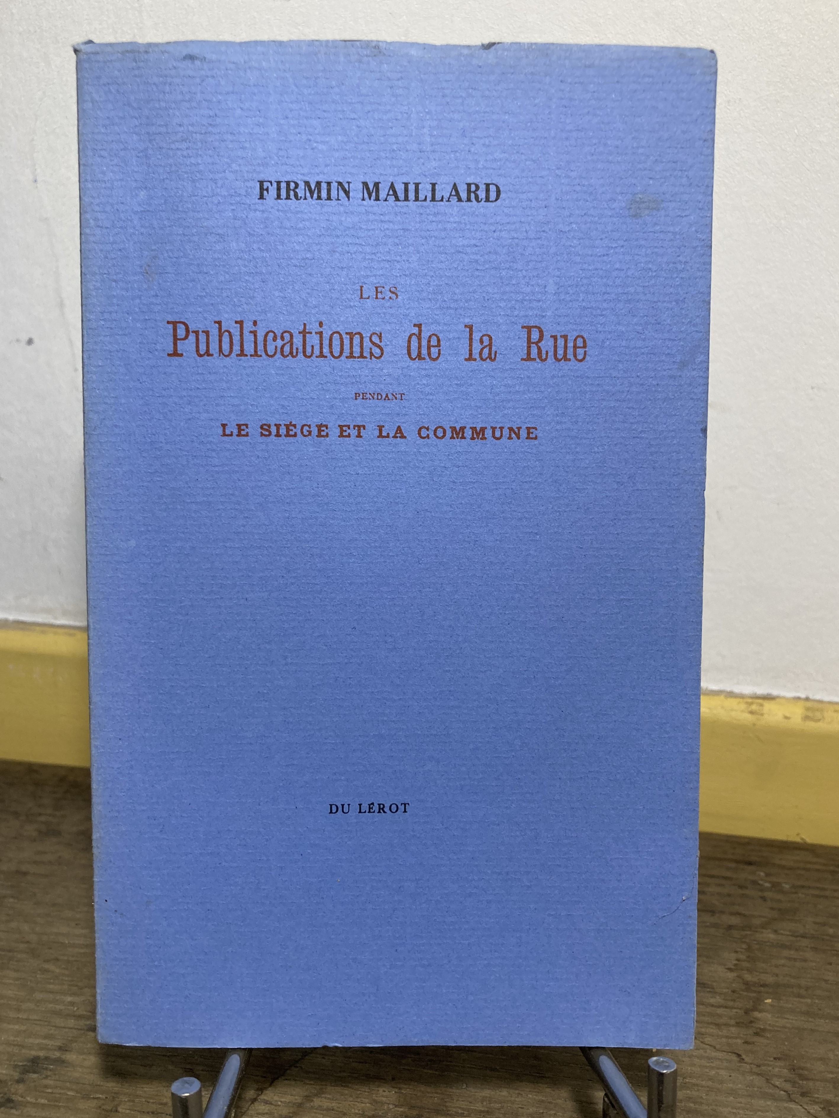 Les publications de la rue pendant le Siège et la Commune. Satires, canards, complaintes, chansons, placards et pamphlets. Bibliographie pittoresque