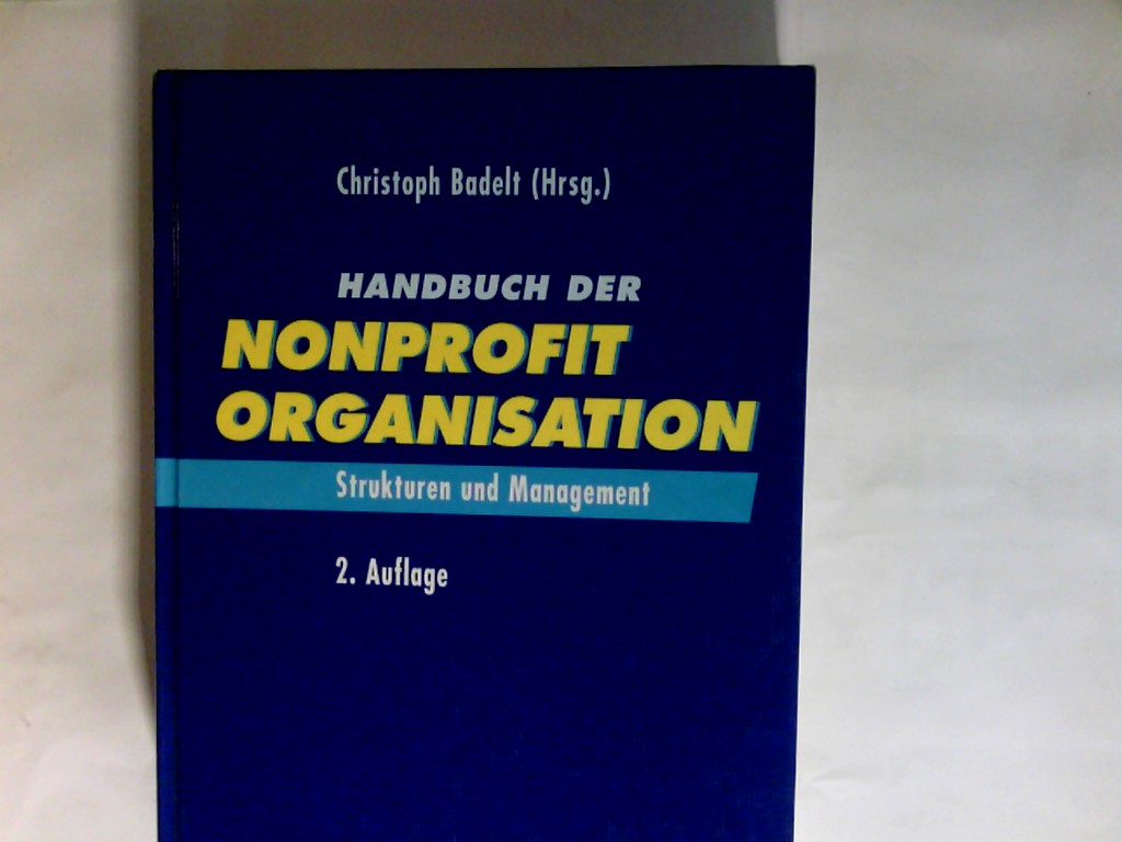Handbuch der Nonprofit-Organisation : Strukturen und Management. Unter Mitarb. von Werner Bachstein - Badelt, Christoph (Herausgeber)