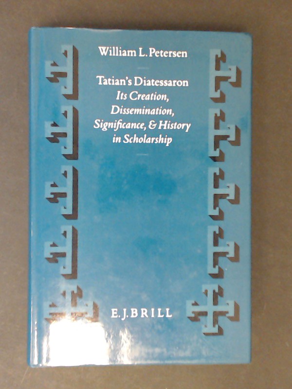 Tatian's Diatessaron. It's creation, dissemination, significance, and history in scholarship. Vol. XXV aus der Reihe 