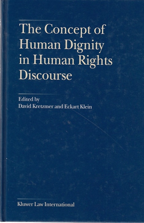 The concept of human dignity in human rights discourse ed. by David Kretzmer . - Kretzmer, David and Eckart Klein