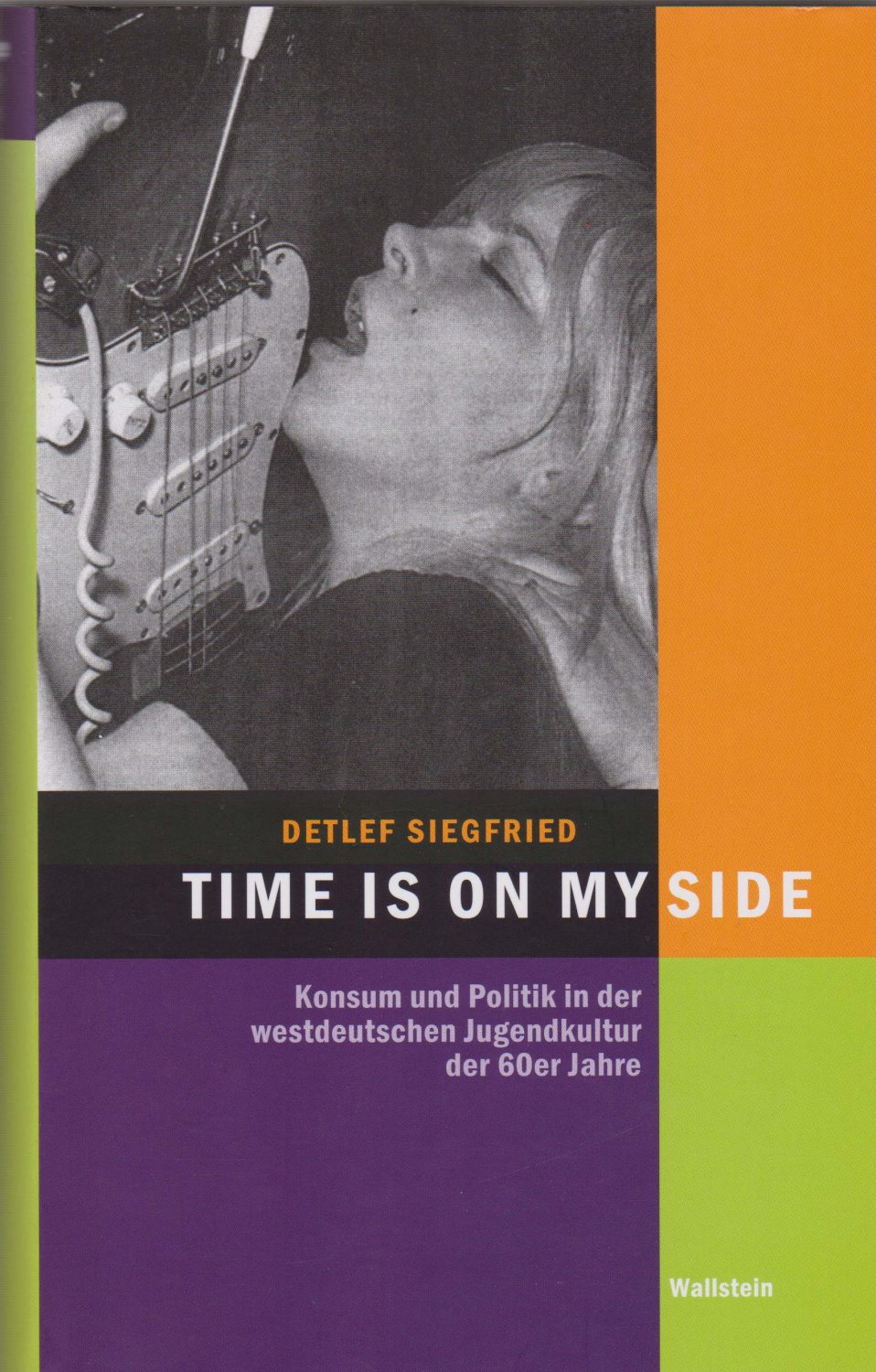 Time Is on My Side. Konsum und Politik in der westdeutschen Jugendkultur der 60er Jahre. - SIEGFRIED, Detlef