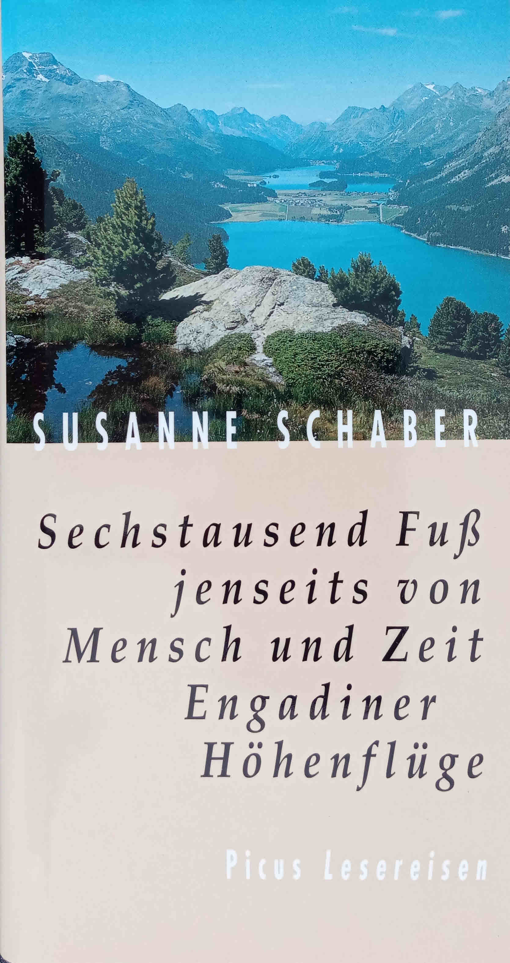 Sechstausend Fuß jenseits von Mensch und Zeit : Engadiner Höhenflüge. Picus Lesereisen - Schaber, Susanne