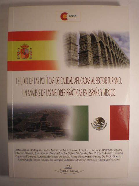 Estudio de las políticas de calidad aplicadas al sector turismo. Un análisis de las mejores prácticas en España y México - José Miguel Rodríguez Antón - María del Mar Alonso Almeida - Luis Rubio Andrada - Cristina Esteban Alberdi - Juan Ignacio Martín Castilla - Silvia Gil Conde - Pilar Talón Ballestero - Juana Cecilia Trujillo Reyes y otros