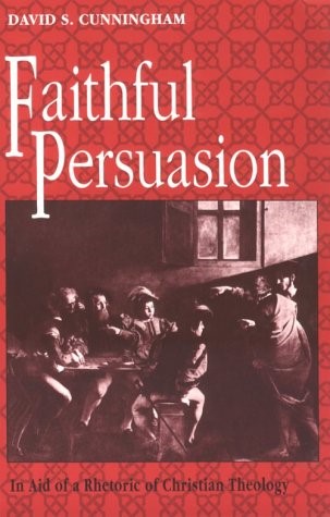 Faithful Persuasion: In Aid of a Rhetoric of Christian Theology - Cunningham, David S.