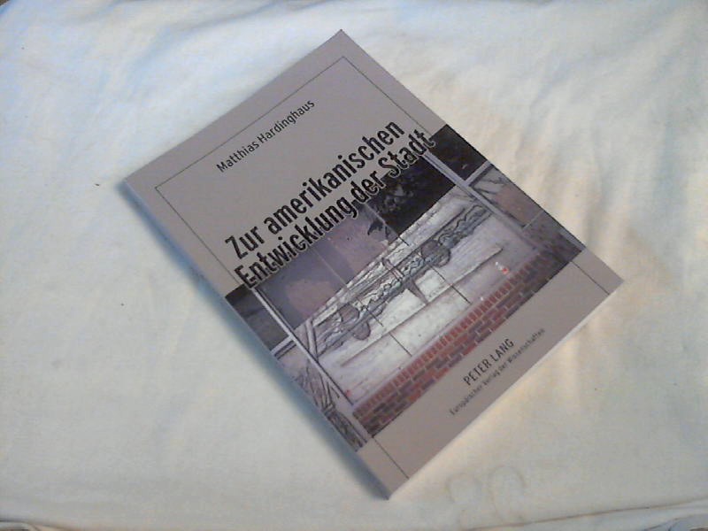 Zur amerikanischen Entwicklung der Stadt : ein Beitrag zur Kulturgenese des City-suburb-Phänomens unter besonderer Berücksichtigung protestantisch-calvinistischer Leitbilder. - Hardinghaus, Matthias