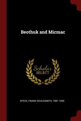 Beothuk and Micmac (Paperback or Softback) - Speck, Frank Gouldsmith