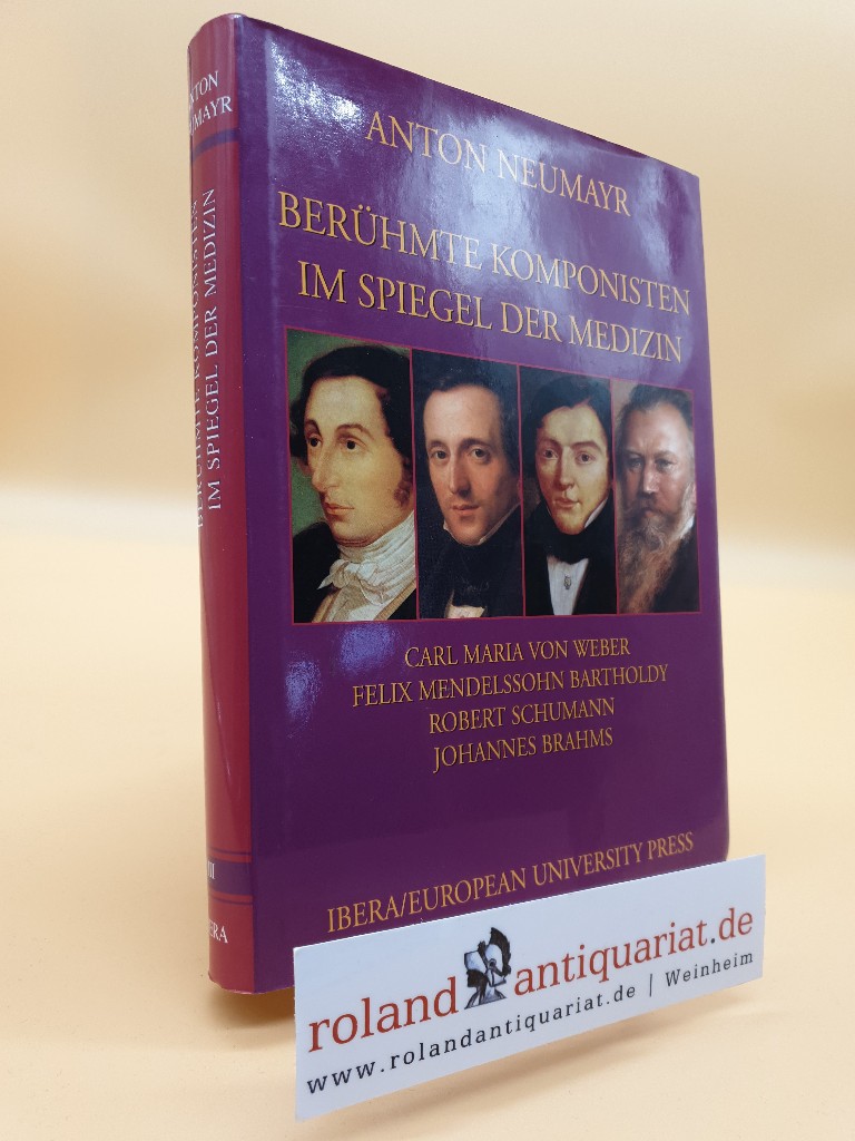 Neumayr, Anton: Berühmte Komponisten im Spiegel der Medizin Teil: Bd. 3., Carl Maria von Weber, Felix Mendelssohn Bartholdy, Robert Schumann, Johannes Brahms - Neumayr, Anton