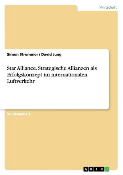 Star Alliance. Strategische Allianzen als Erfolgskonzept im internationalen Luftverkehr - David Jung