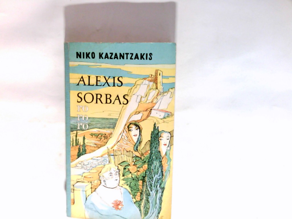 Alexis Sorbas : Abenteuer auf Kreta. Roman. Aus d. Neugriech. übertr. von Alexander Steinmetz - Kazantzakis, Niko und Alexander (Mitwirkender) Steinmetz