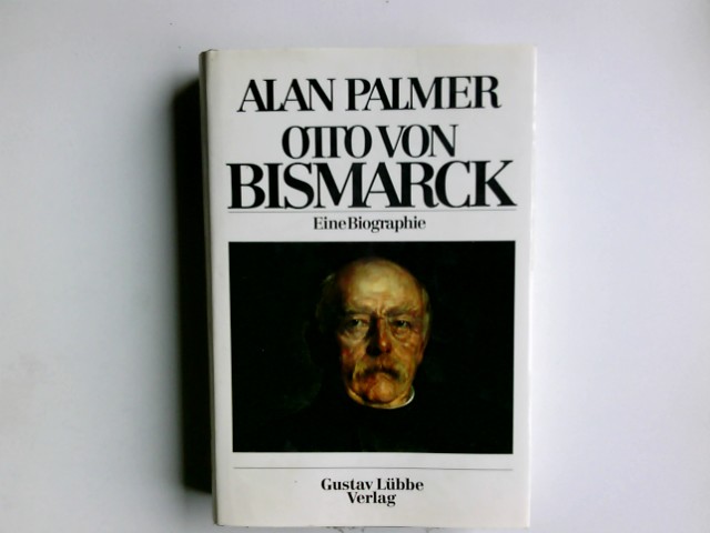 Otto von Bismarck: Eine Biographie - Alan, Palmer