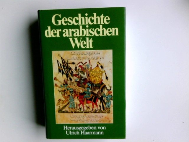 Geschichte der arabischen Welt. unter Mitw. von Ulrich Haarmann . Hrsg. von Ulrich Haarmann - Haarmann, Ulrich (Mitwirkender)