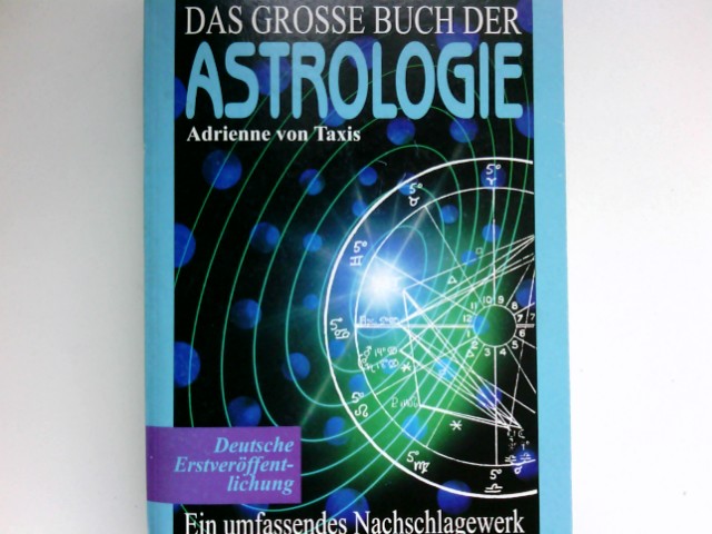 Das grosse Buch der Astrologie. Ein umfassendes Nachschlagewerk. - Taxis, Adrienne von