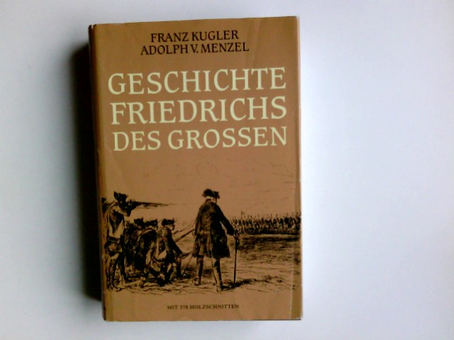 Geschichte Friedrichs des Grossen : mit 378 Holzschnitten des Meisters. geschrieben von Franz Kugler. Gezeichn. von Adolph Menzel - Kugler, Franz und Adolph von (Illustrator) Menzel