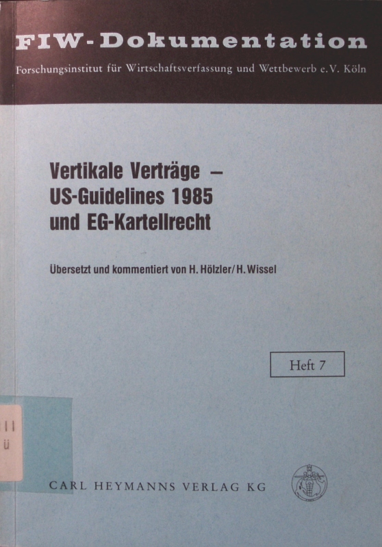 Vertikale Verträge - US guidelines 1985 und EG-Kartellrecht übers. u. kommentiert von H. Hölzler ; H. Wissel / Forschungsinstitut für Wirtschaftsverfassung und Wettbewerb: FIW-Dokumentation ; H. 7 - Hölzler, Heinrich (Mitwirkender),