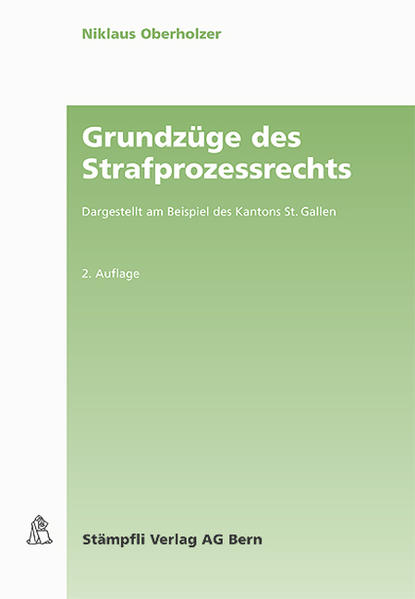 Grundzüge des Strafprozessrechts: Dargestellt am Beispiel des Kantons St. Gallen. Dargestellt am Beispiel des Kantons St. Gallen. - Oberholzer, Niklaus,