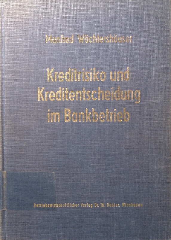 Kreditrisiko und Kreditentscheidung im Bankbetrieb zur Ökonomisierung des Kreditentscheidungsprozesses im Bankbetrieb - Wächtershäuser, Manfred