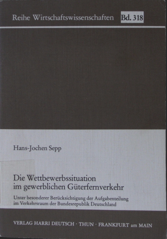 Die Wettbewerbssituation im gewerblichen Güterfernverkehr Reihe Wirtschaftswissenschaften ; Bd. 318 - Sepp, Hans-Jochen,