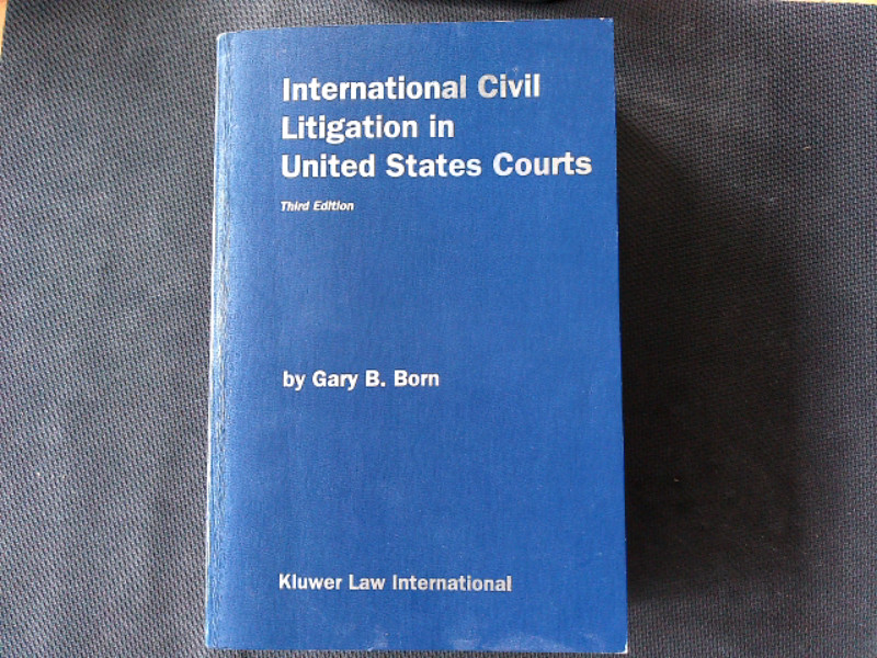 International Civil Litigation in United States Courts. Commentary & Materials. - Gary B., Born,