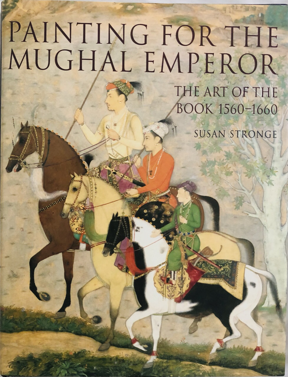 Painting for the Mughal Emperor: The Art of the Book 1560-1660 - Susan Stronge