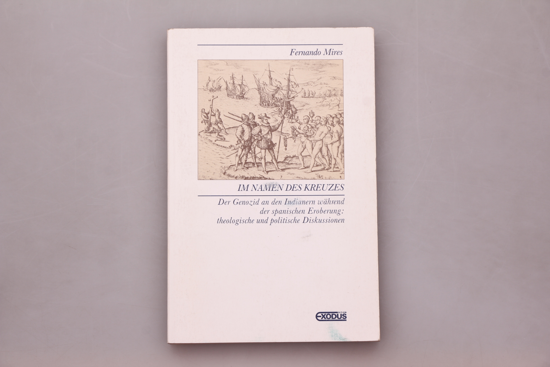 IM NAMEN DES KREUZES. Der Genozid an den Indianern während der spanischen Eroberung: theologische und politische Diskussionen - Mires, Fernando