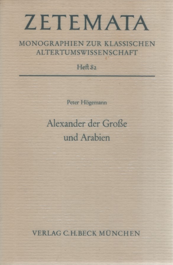Alexander der Große und Arabien. Zetemata: Monographien zur klassischen Altertumswissenschaft, 82. - Högemann, Peter