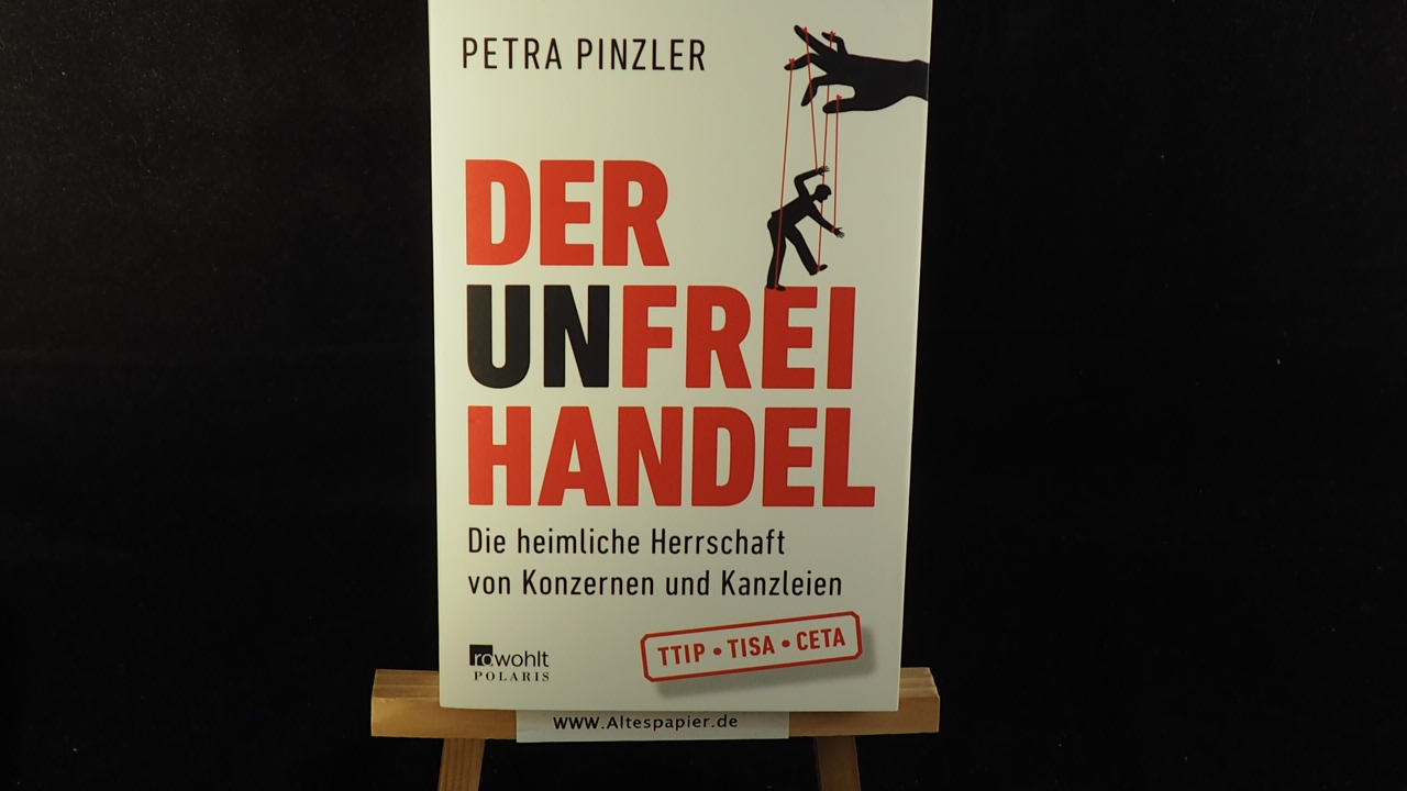 Der Unfreihandel : die heimliche Herrschaft von Konzernen und Kanzleien. - Pinzler, Petra,i1965- [Verfasser]
