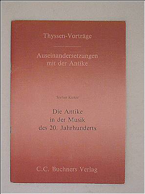 Thyssen-Vorträge, Auseinandersetzungen mit der Antike - BD. 6: Die Antike in der Musik des 20. Jahrhunderts - Stefan Kunze
