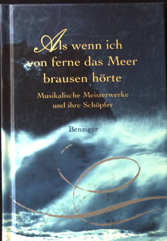 Als wenn ich von ferne das Meer brausen hörte : musikalische Meisterwerke und ihre Schöpfer. - Walter, Meinrad