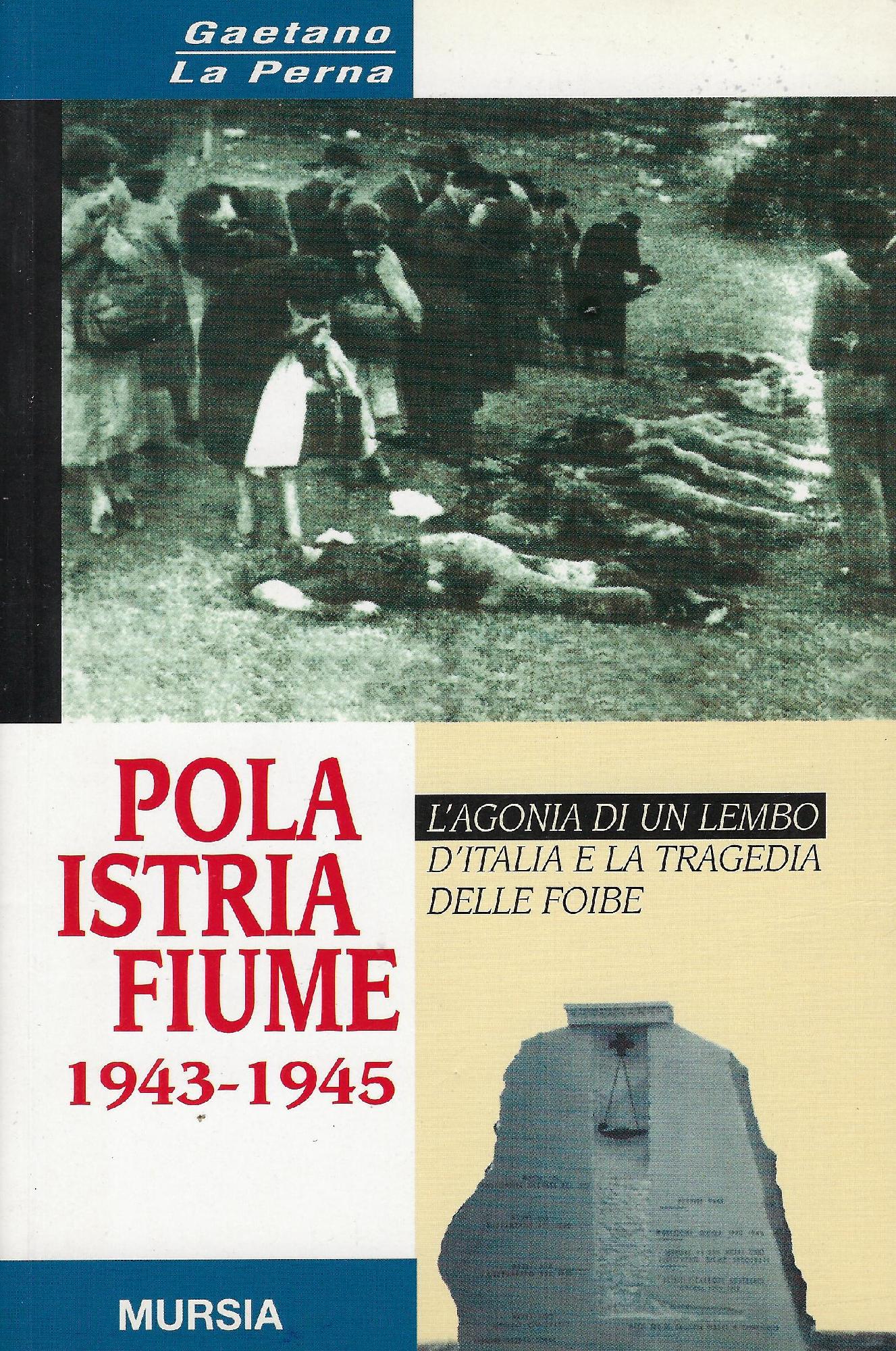 Pola, Istria, Fiume 1943-1945 : la lenta agonia di un lembo d'Italia - Gaetano La Perna