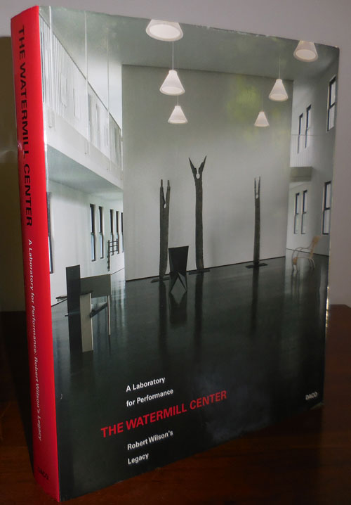 The Watermill Center - A Laboratory For Performance - Robert Wilson's Legacy - Art - Macian, Jose Enrique, Stoker, Sue Jane and Jorn Weisbrodt, Editors/Compilers (Robert Wilson)