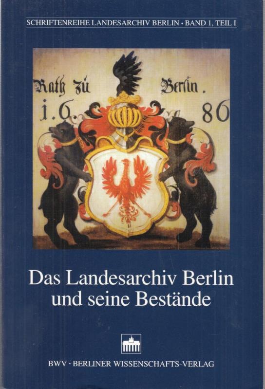 Das Landesarchiv Berlin und seine Bestände. Teil 1: Übersicht der Bestände aus der Zeit bis 1945 ( Tektonik - Gruppe A ). ( Schriftenreihe des Landesarchivs Berlin herausgegeben von Jürgen Wetzel Band 1, Teil 1 ). - Landesarchiv Berlin (Hrsg.) / Heike Schroll, Regina Rousavy (Bearb.)