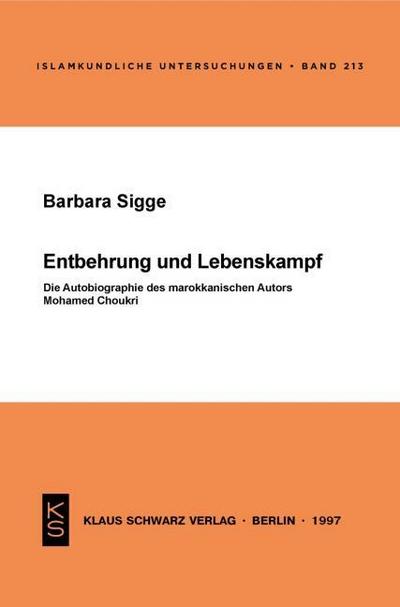 Entbehrung und Lebenskampf : Die Autobiographie des marokkanischen Autors Mohamed Choukri - Barbara Sigge