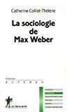 La sociologie de max weber - Catherine Colliot-thélène
