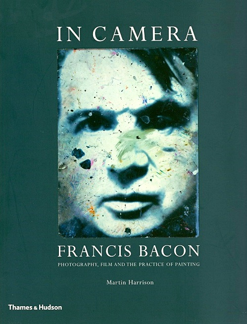 In Camera: Francis Bacon: Photography, Film and the Practice of Painting - Bacon, Francis; Harrison, Martin (Text by)