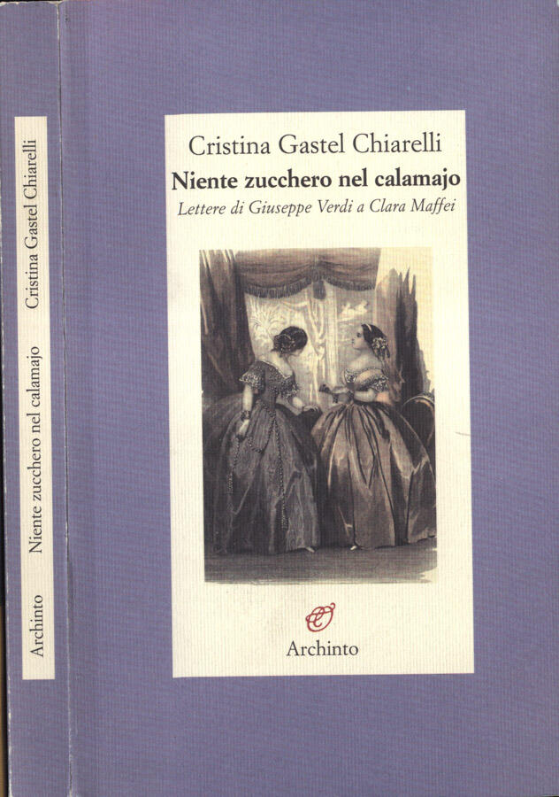 Niente zucchero nel calamaio Lettere di Giuseppe Verdi a Clara Maffei - Cristina Gastel Chiarelli