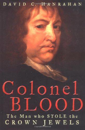 Colonel Blood: The Man Who Stole the Crown Jewels - Hanrahan, David C.