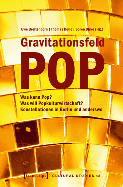 Gravitationsfeld Pop Was kann Pop? Was will Popkulturwirtschaft? Konstellationen in Berlin und anderswo - Breitenborn, Uwe, Thomas Düllo und Sören Birke