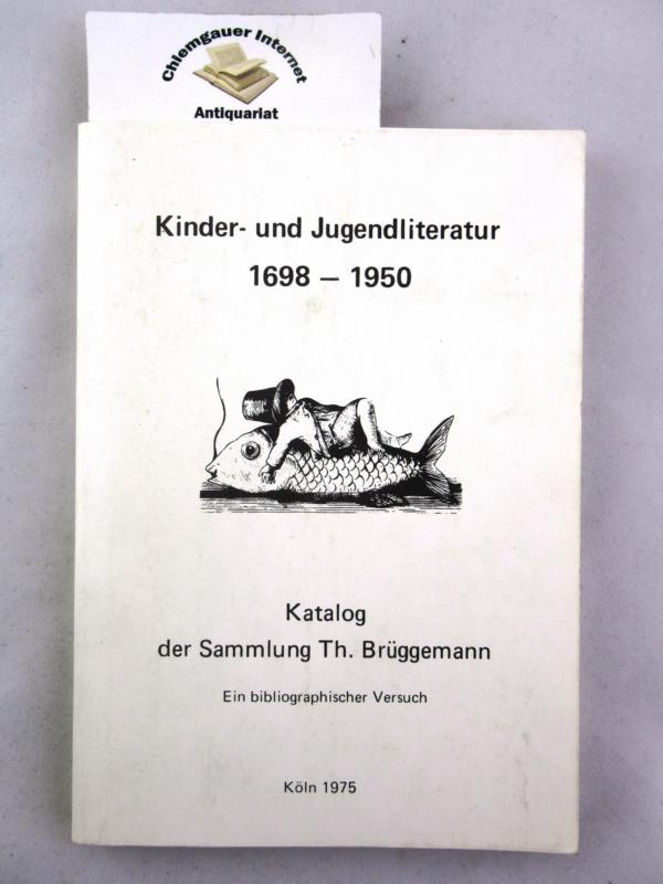 Kinder- und Jugendliteratur 1698 - 1950. Katalog der Sammlung Th. Brüggemann. Ein bibliographischer Versuch. - Brüggemann, Theodor