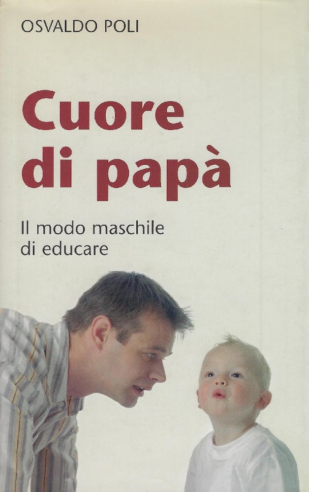 Cuore di papà : il modo maschile di educare - Poli, Osvaldo