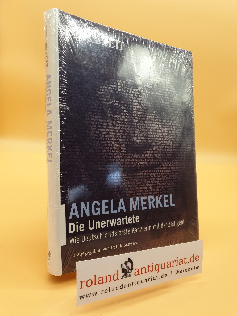 Angela Merkel : die Unerwartete ; wie Deutschlands erste Kanzlerin mit der Zeit geht / hrsg. von Patrik Schwarz / Die Zeit - Schwarz, Patrik