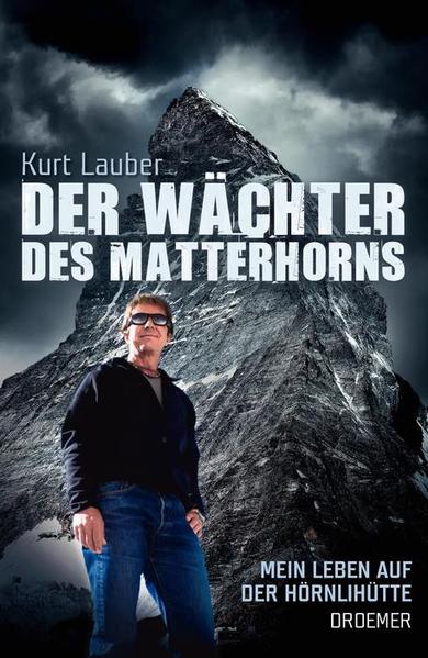 Der Wächter des Matterhorns: Mein Leben auf der Hörnlihütte - Lauber, Kurt