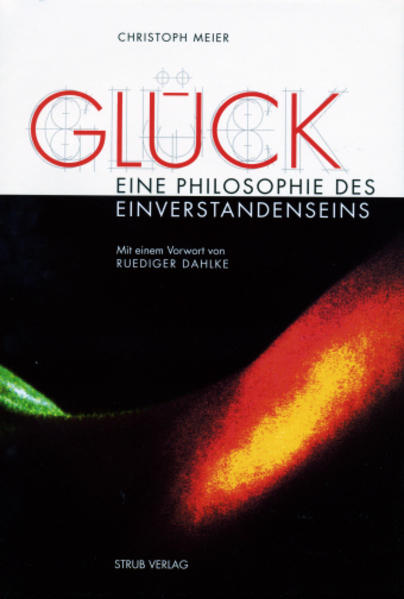 Glück - Eine Philosophie des Einverstandenseins: Wege zum inneren Gleichgewicht - Meier, Christoph