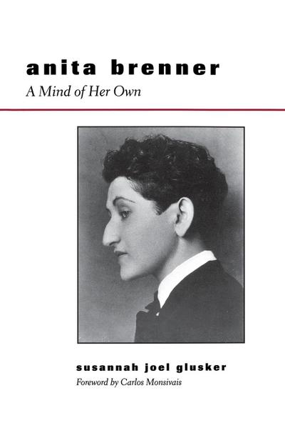 Anita Brenner : A Mind of Her Own - Susannah Joel Glusker